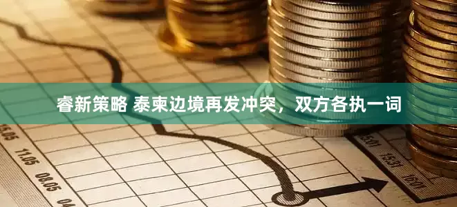 睿新策略 泰柬边境再发冲突，双方各执一词